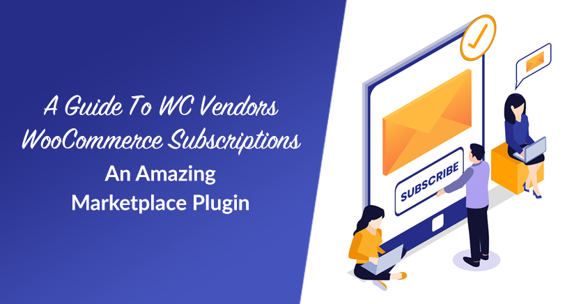 A Guide To WC Vendors WooCommerce Subscriptions: An Amazing Marketplace Plugin