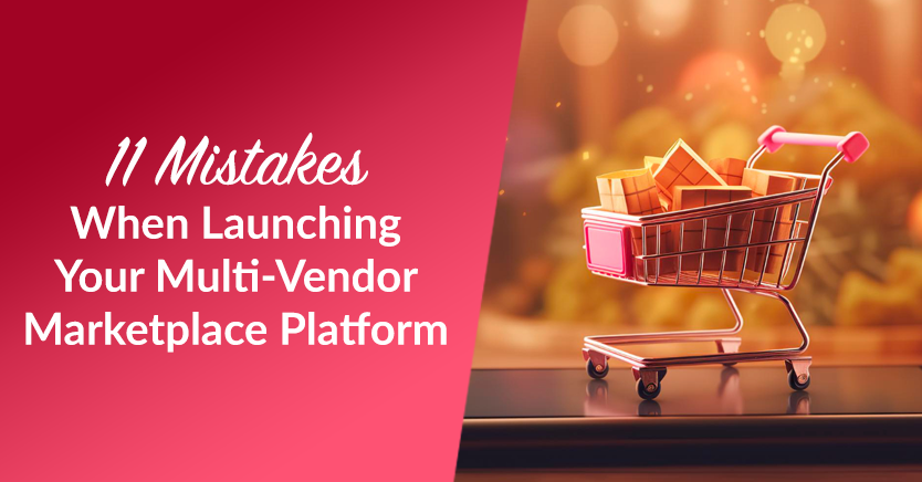 11 Mistakes When Launching Your Multi-Vendor Marketplace Platform