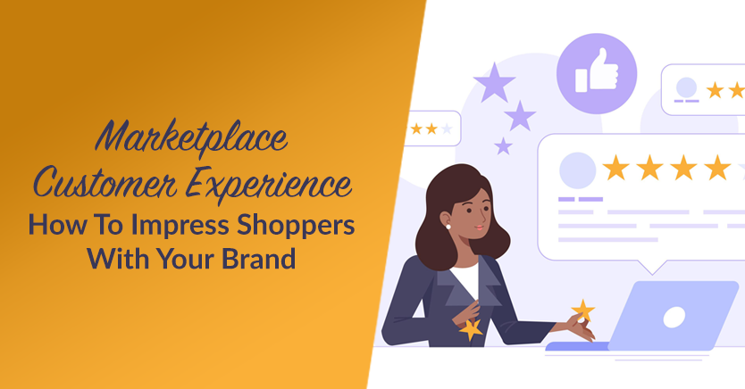 Marketplace Customer Experience: How To Impress Shoppers With Your Brand