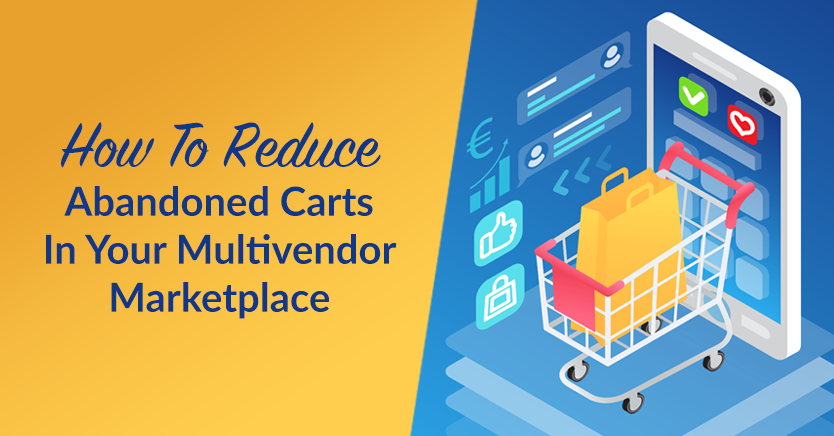 How To Reduce Abandoned Carts In Your Multivendor Marketplace