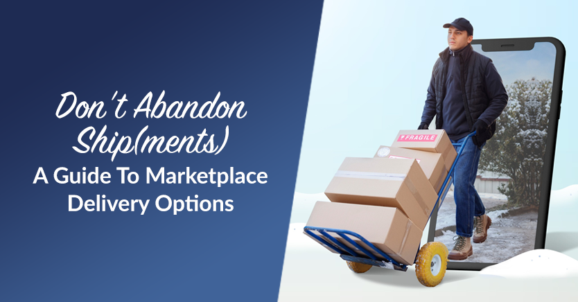 Don’t Abandon Ship(ments): A Guide To Marketplace Delivery Options