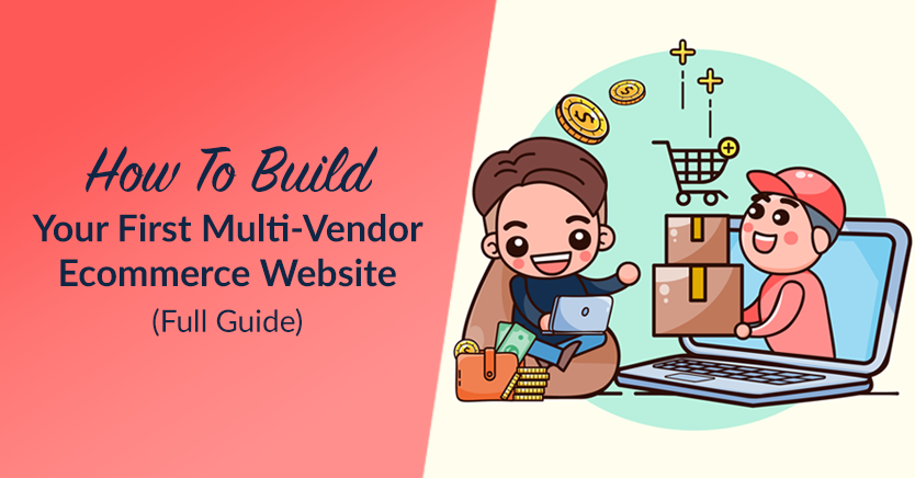 How To Build Your First Multi-Vendor Ecommerce Website (Full Guide)