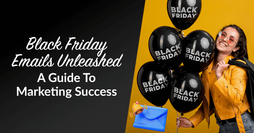 Black Friday Emails Unleashed: A Guide To Marketing Success