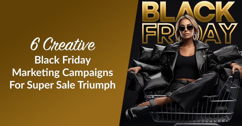 6 Creative Black Friday Marketing Campaigns For Super Sale Triumph