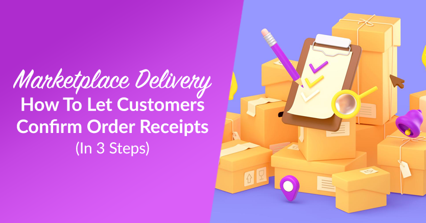 Marketplace Delivery: How To Let Customers Confirm Order Receipts (In 3 Steps)