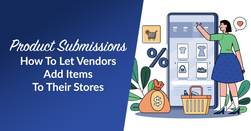 Product Submissions: How To Let Vendors Add Items To Their Stores