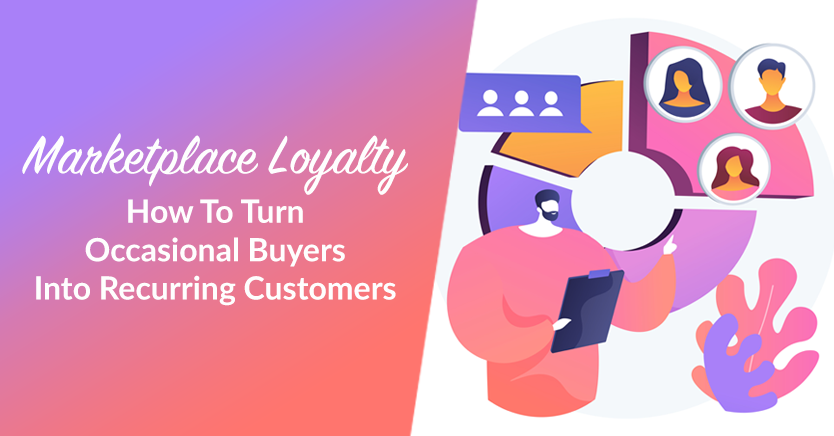 Marketplace Loyalty: How To Turn Occasional Buyers Into Recurring Customers
