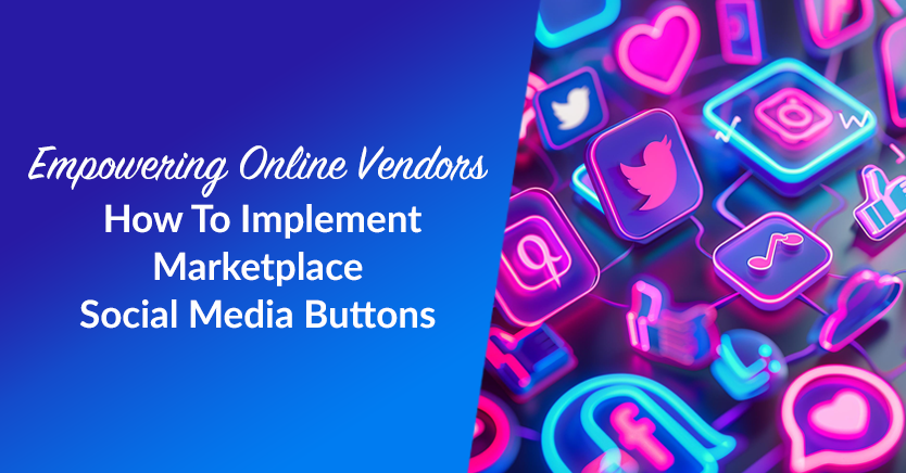 Empowering Online Vendors: How To Implement Marketplace Social Media Buttons